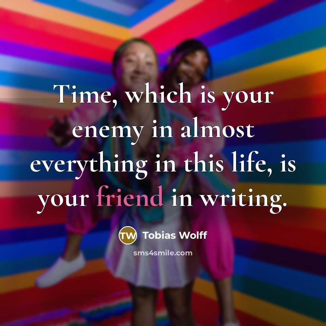 “Time, which is your enemy in almost everything in this…” quote by Tobias Wolff