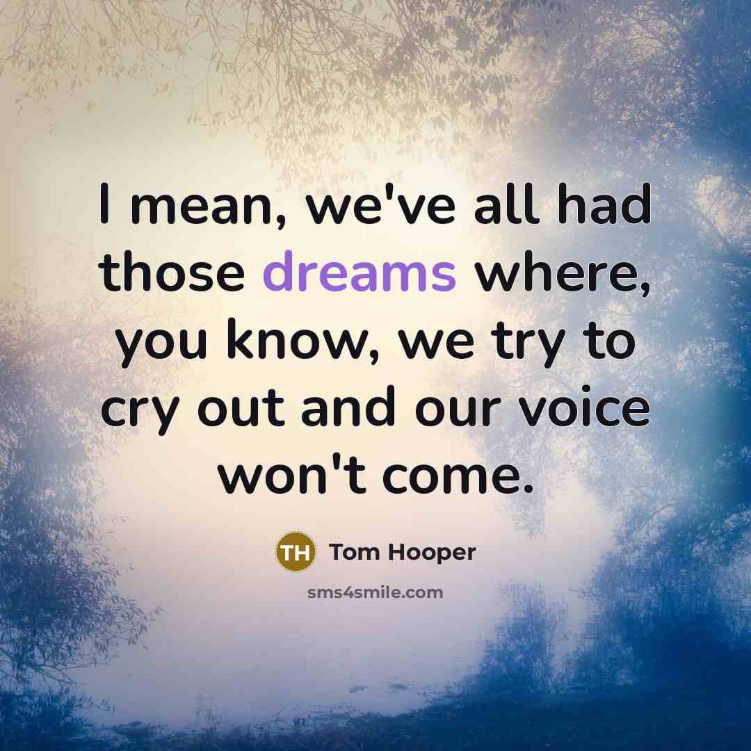 “I mean, we've all had those dreams where, you know,…” quote by Tom Hooper