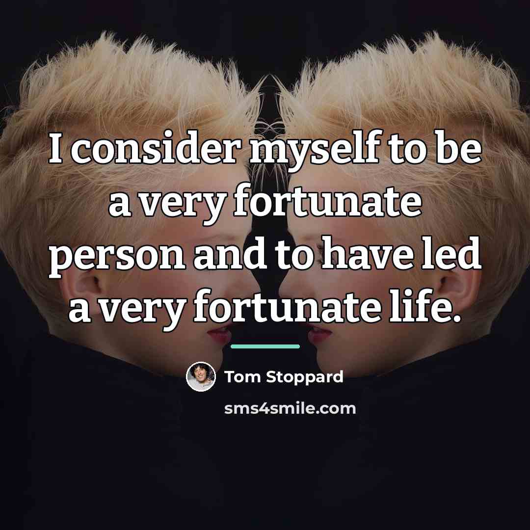 “I consider myself to be a very fortunate person and…” quote by Tom Stoppard