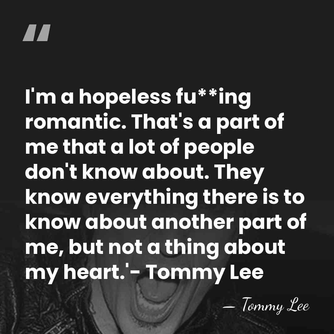 I'm a hopeless fu**ing romantic. That's a part of me that a&hellip; - Tommy Lee