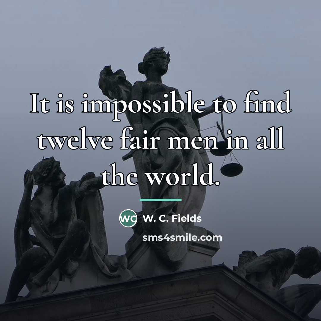 “It is impossible to find twelve fair men in all…” quote by W. C. Fields