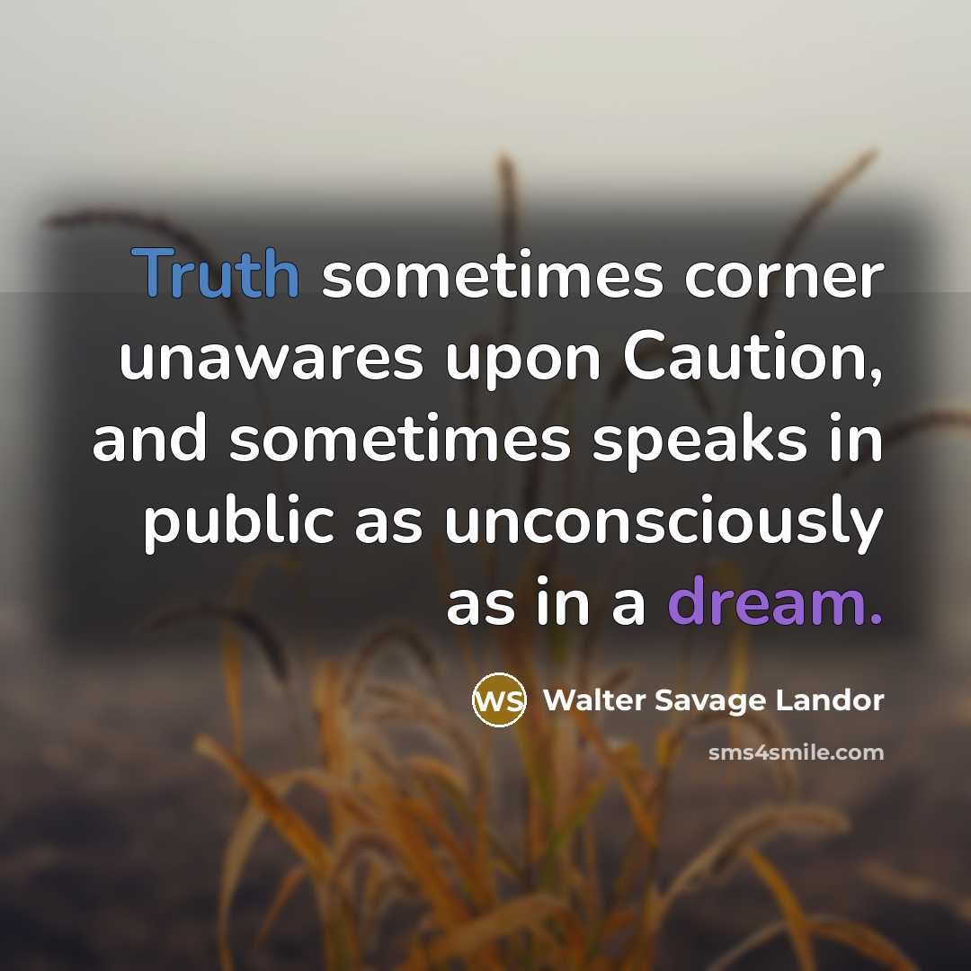“Truth sometimes corner unawares upon Caution, and sometimes speaks in…” quote by Walter Savage Landor