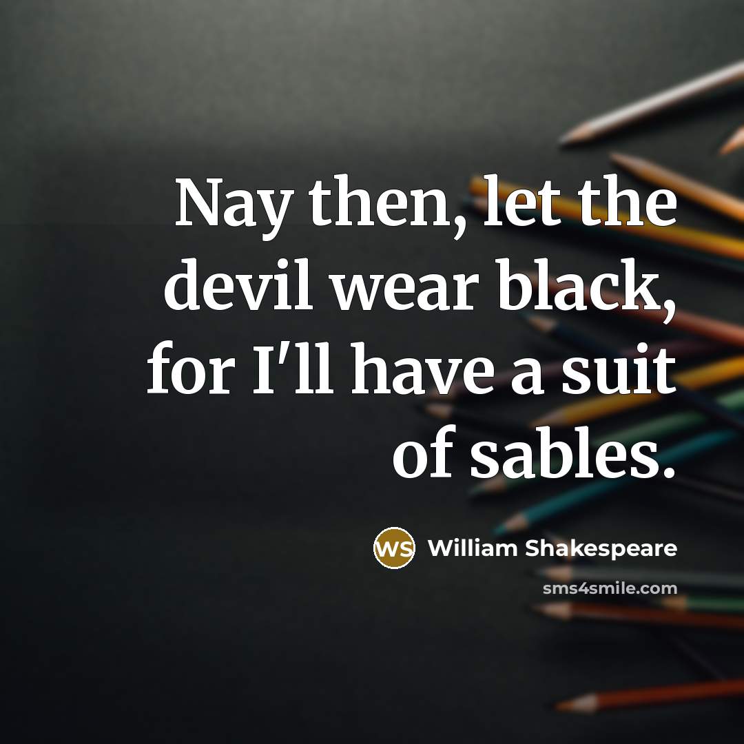 “Nay then, let the devil wear black, for I'll have…” quote by William Shakespeare