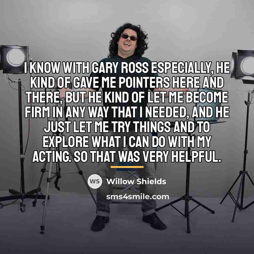 “I know with Gary Ross especially, he kind of gave…” quote by Willow Shields