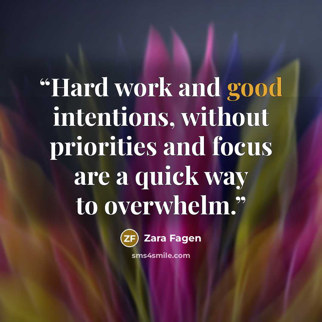 “Hard work and good intentions, without priorities and focus are a quick way to overwhelm.” quote by Zara Fagen