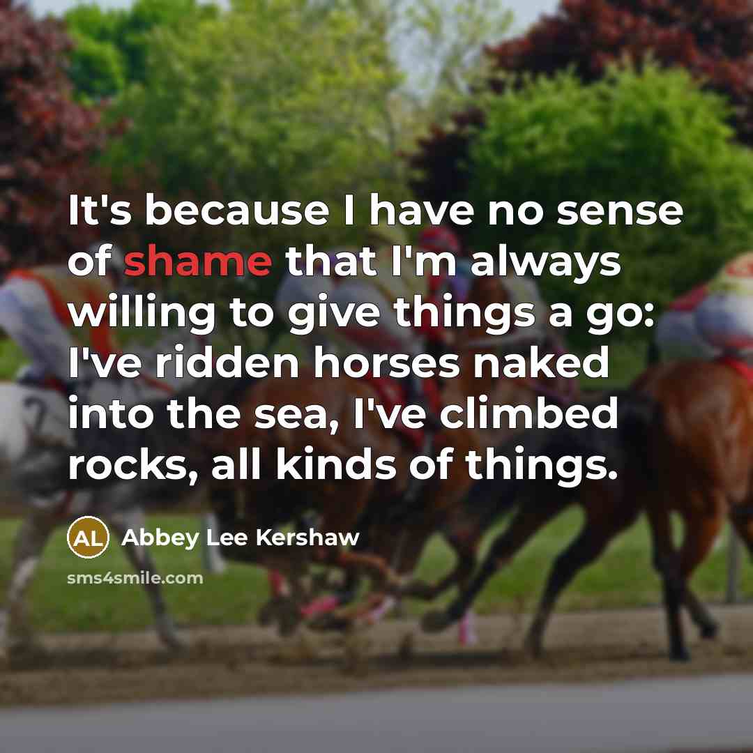 “It's because I have no sense of shame that I'm…” quote by Abbey Lee Kershaw
