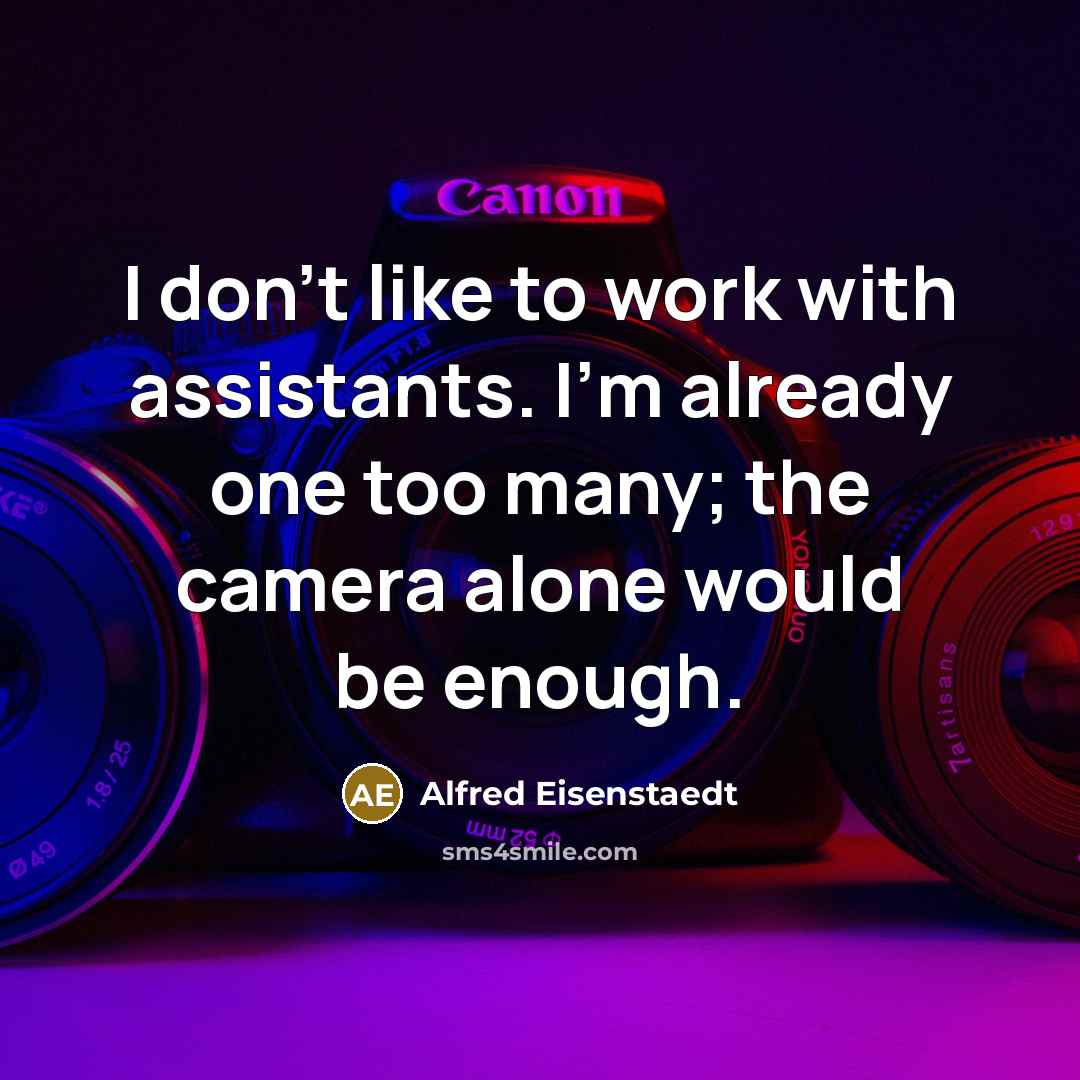 “I don't like to work with assistants. I'm already one…” quote by Alfred Eisenstaedt