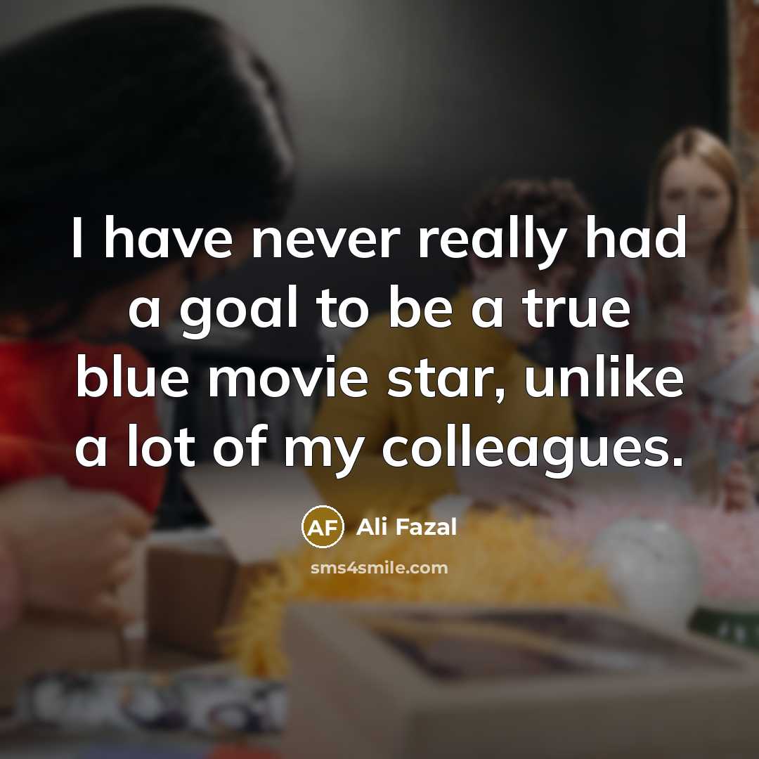 “I have never really had a goal to be a…” quote by Ali Fazal