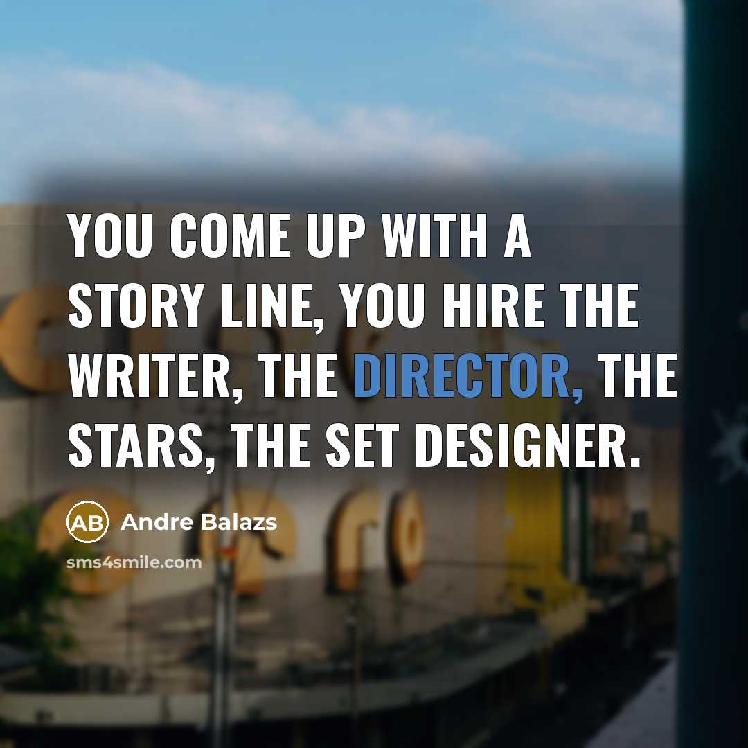 “You come up with a story line, you hire the…” quote by Andre Balazs