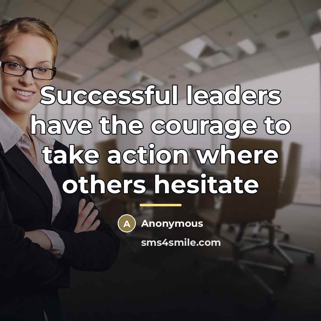 “Successful leaders have the courage to take action where others…” quote by Anonymous
