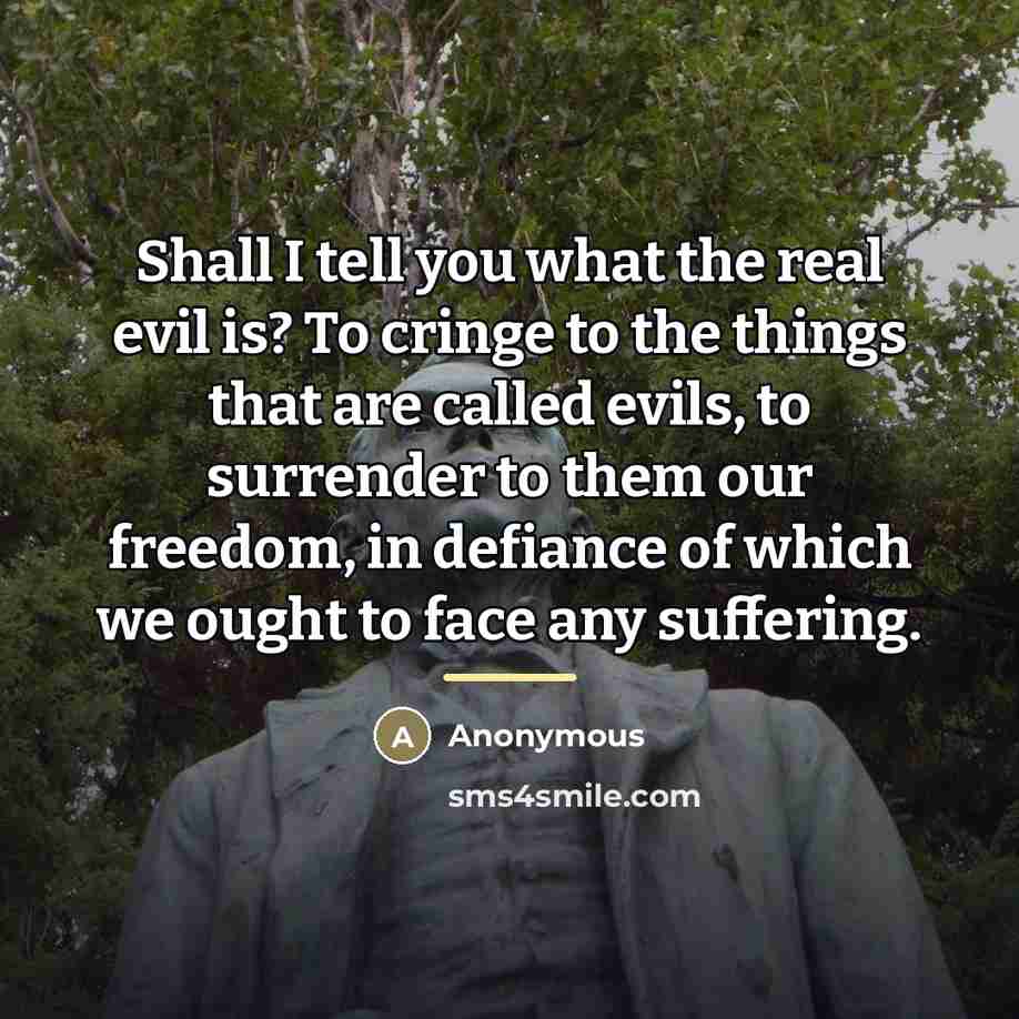“Shall I tell you what the real evil is? To…” quote by Anonymous