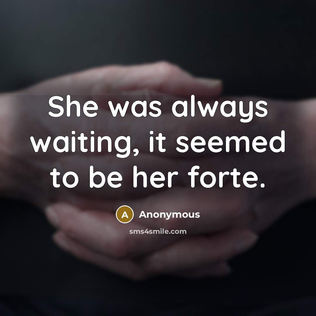 “She was always waiting, it seemed to be her forte.…” quote by Anonymous