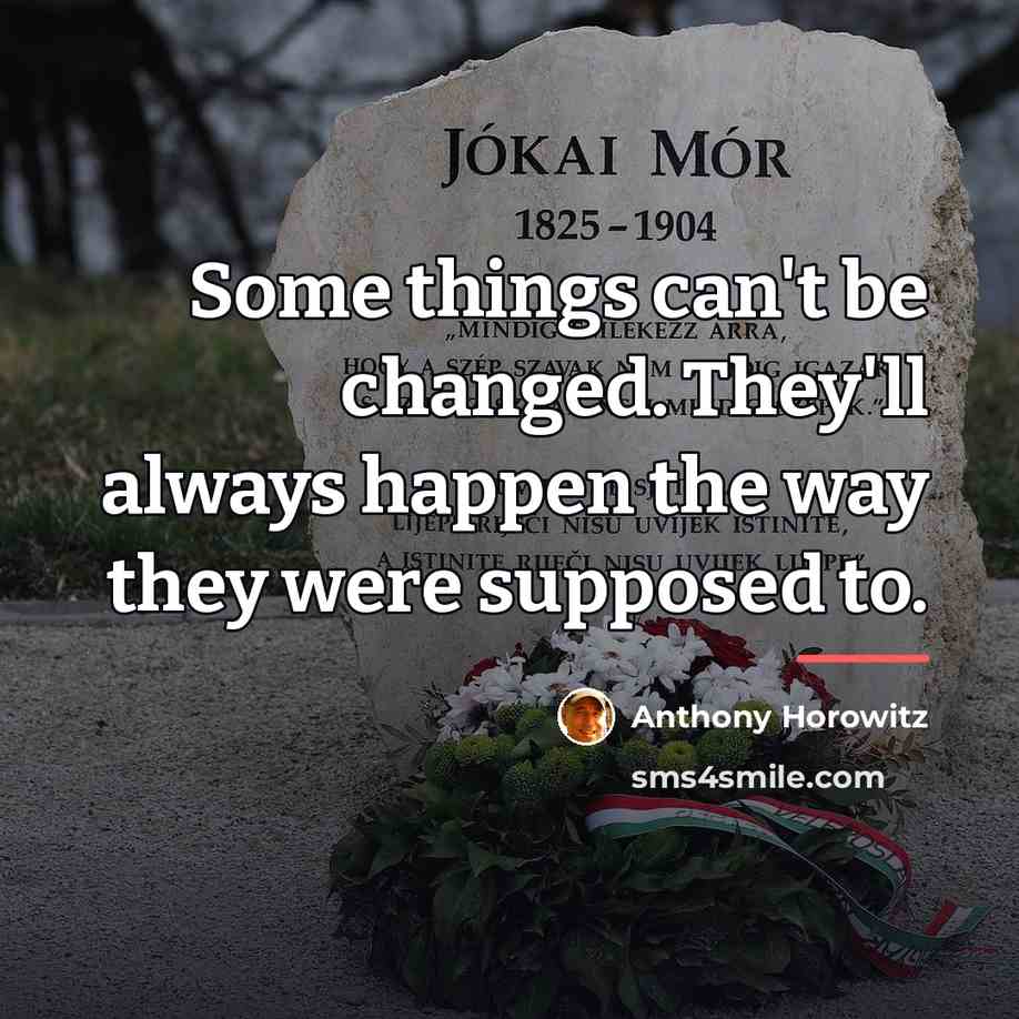 “Some things can't be changed. They'll always happen the way…” quote by Anthony Horowitz