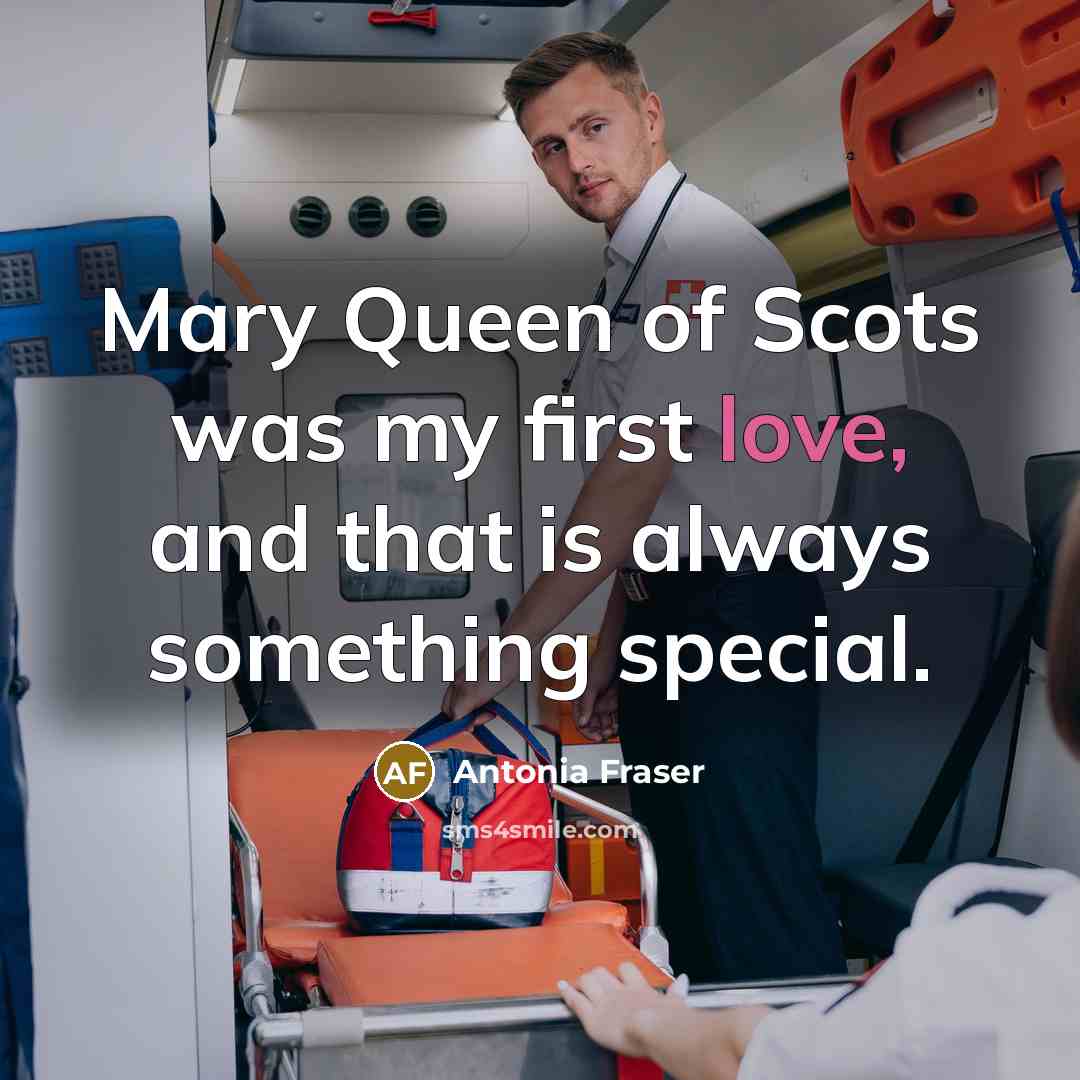 “Mary Queen of Scots was my first love, and that…” quote by Antonia Fraser