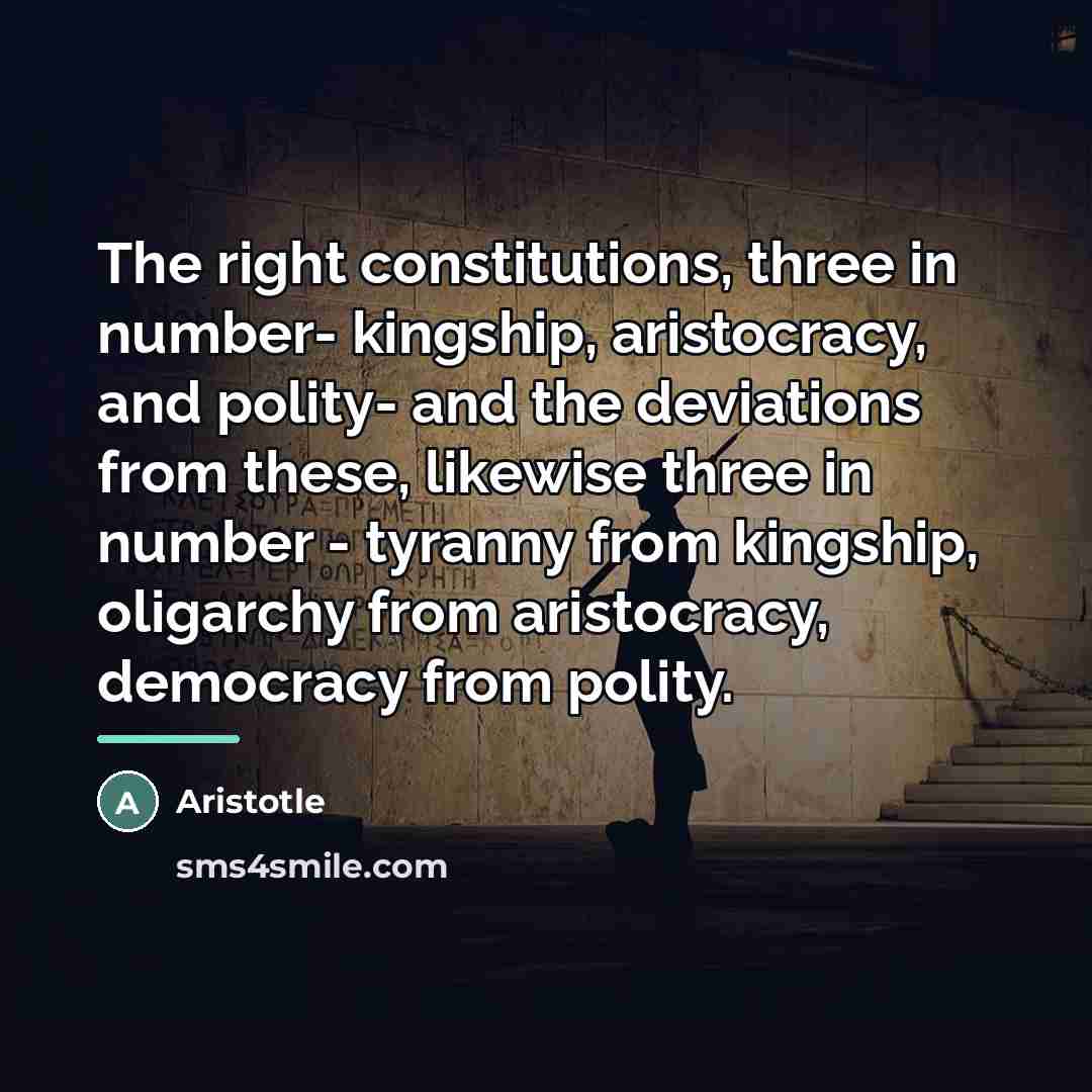 “The right constitutions, three in number- kingship, aristocracy, and polity-…” quote by Aristotle