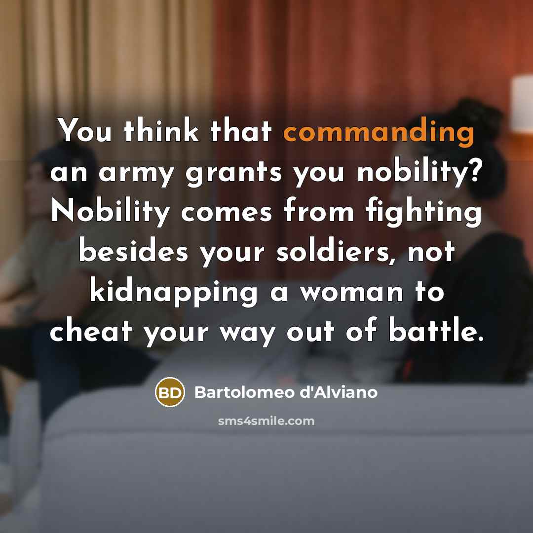 “You think that commanding an army grants you nobility? Nobility…” quote by Bartolomeo d'Alviano