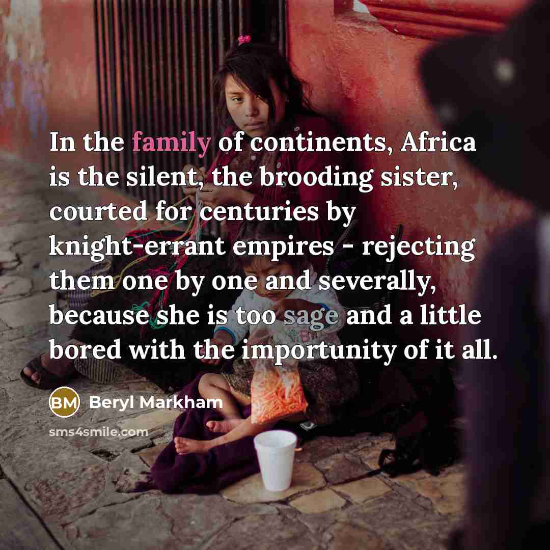 “In the family of continents, Africa is the silent, the…” quote by Beryl Markham