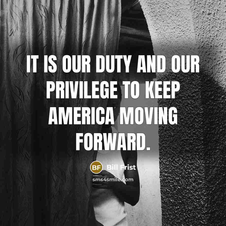 “It is our duty and our privilege to keep America…” quote by Bill Frist