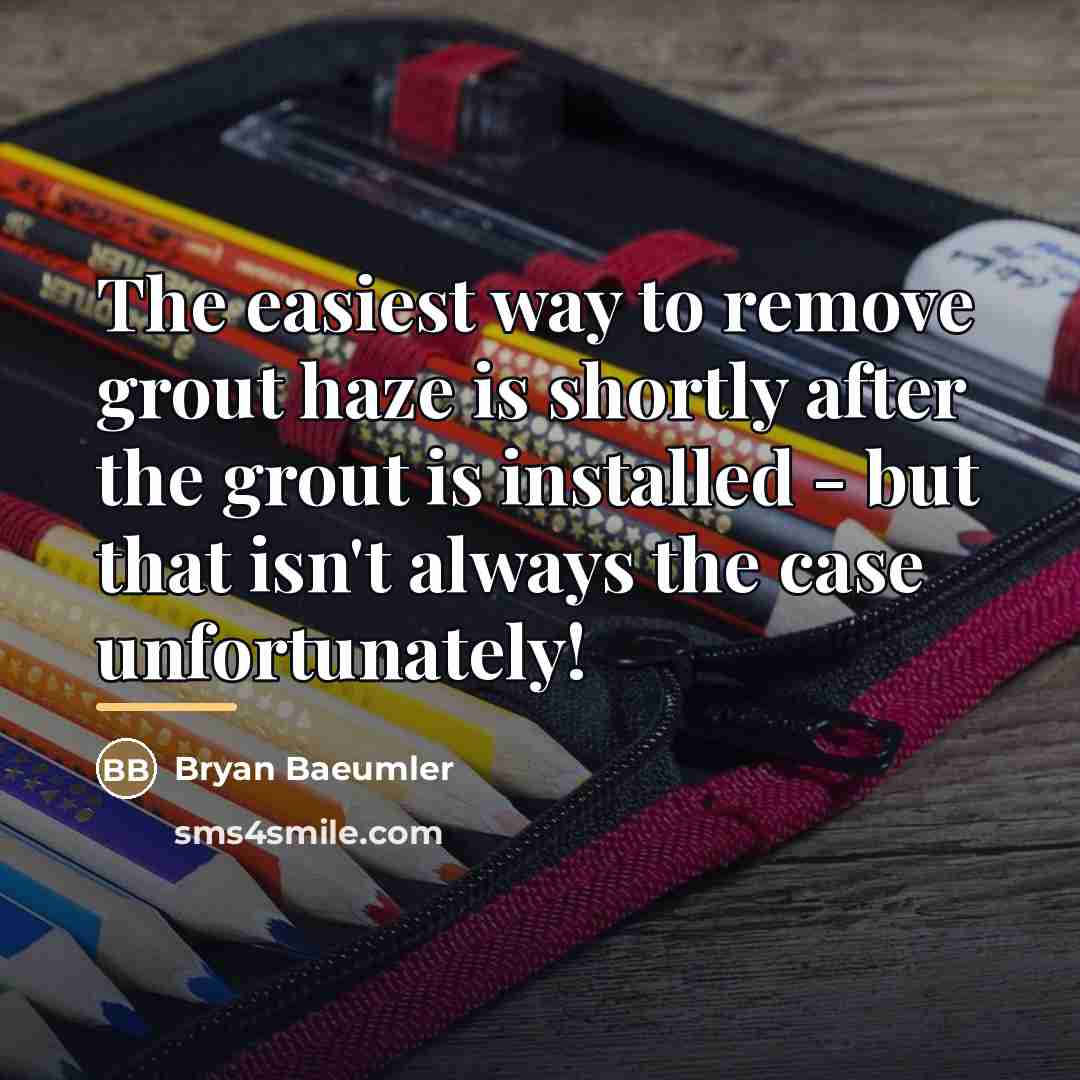 “The easiest way to remove grout haze is shortly after…” quote by Bryan Baeumler