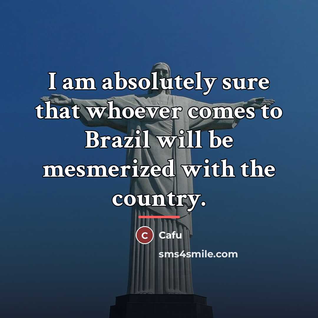 “I am absolutely sure that whoever comes to Brazil will…” quote by Cafu