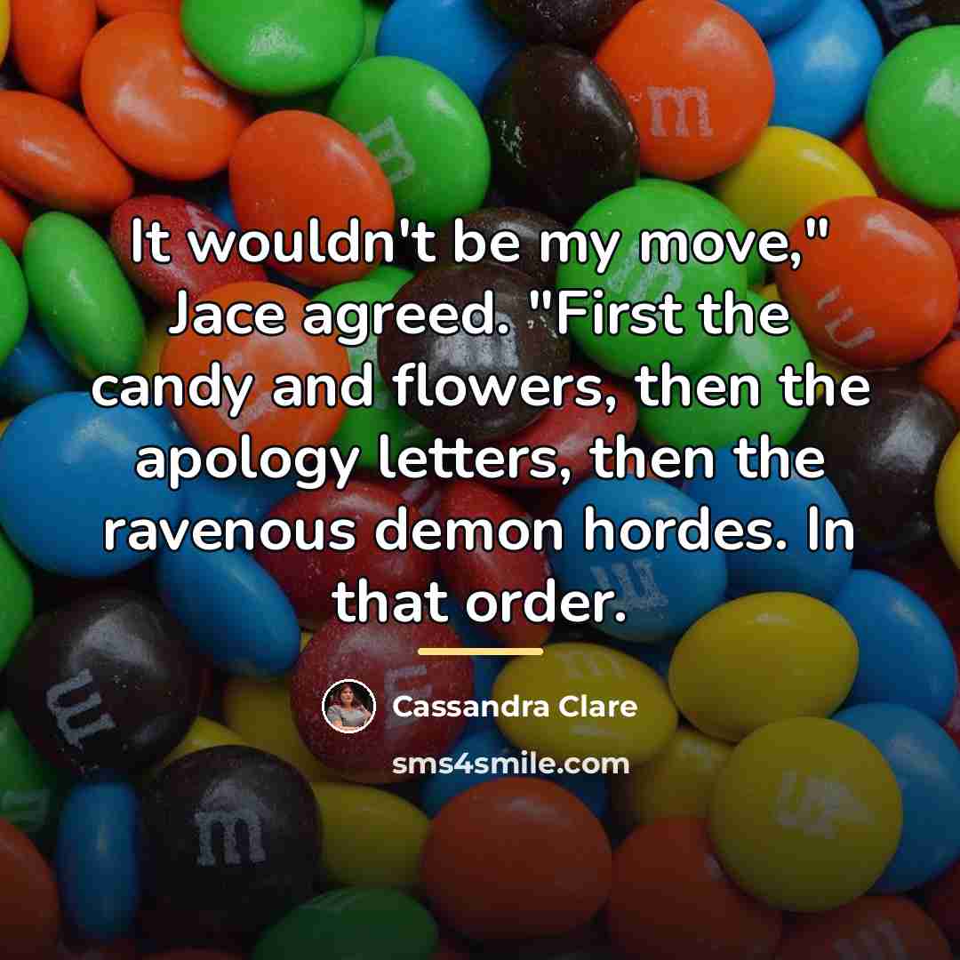 “It wouldn't be my move," Jace agreed. "First the candy…” quote by Cassandra Clare