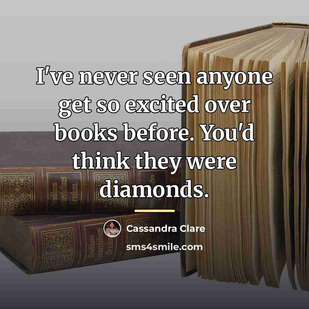“I've never seen anyone get so excited over books before.…” quote by Cassandra Clare