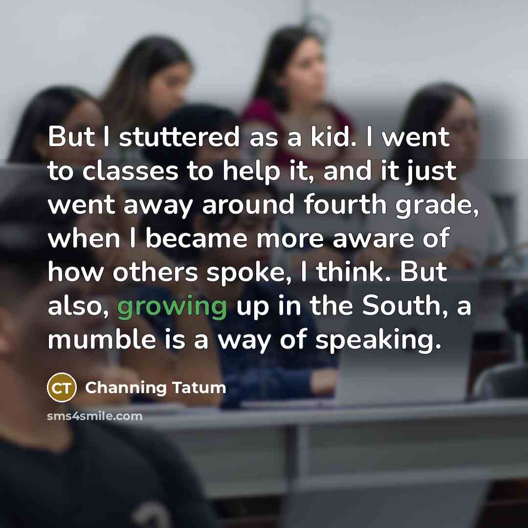 “But I stuttered as a kid. I went to classes…” quote by Channing Tatum