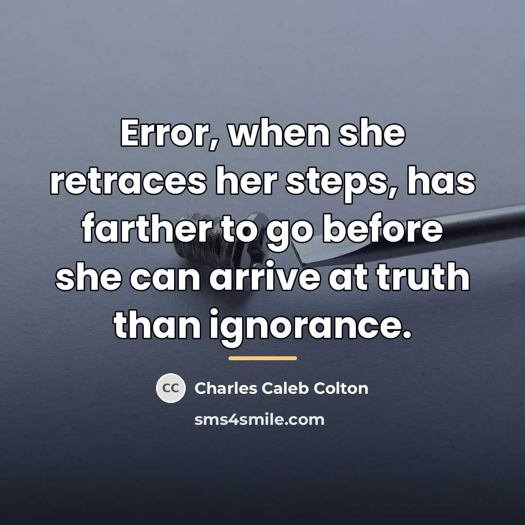 “Error, when she retraces her steps, has farther to go…” quote by Charles Caleb Colton