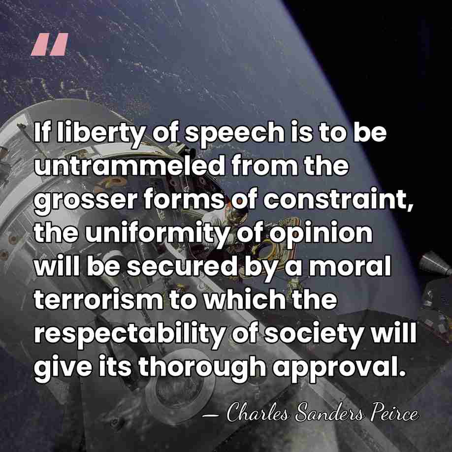 If liberty of speech is to be untrammeled from the grosser forms&hellip; - Charles Sanders Peirce