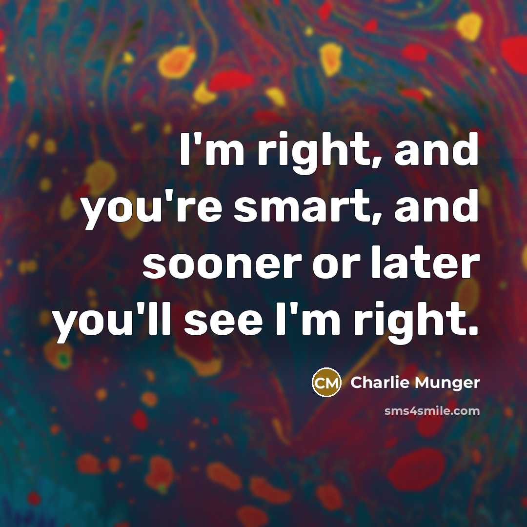 “I'm right, and you're smart, and sooner or later you'll…” quote by Charlie Munger