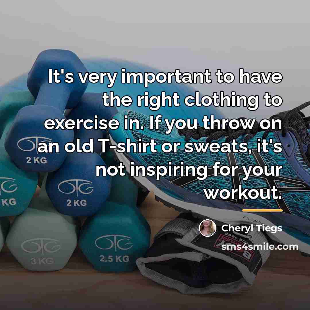 “It's very important to have the right clothing to exercise…” quote by Cheryl Tiegs