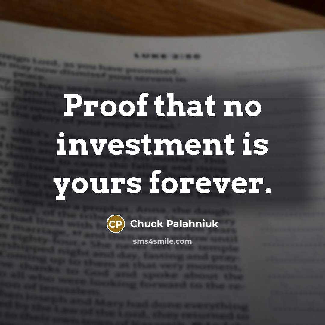 “Proof that no investment is yours forever.…” quote by Chuck Palahniuk