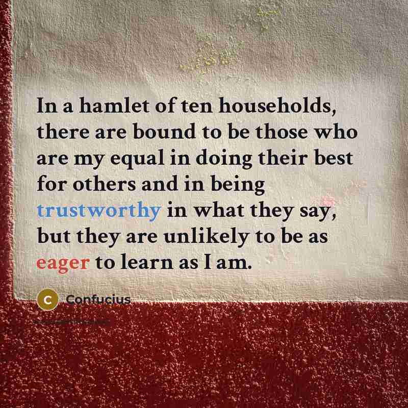 “In a hamlet of ten households, there are bound to…” quote by Confucius