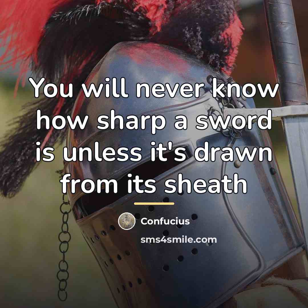 “You will never know how sharp a sword is unless…” quote by Confucius