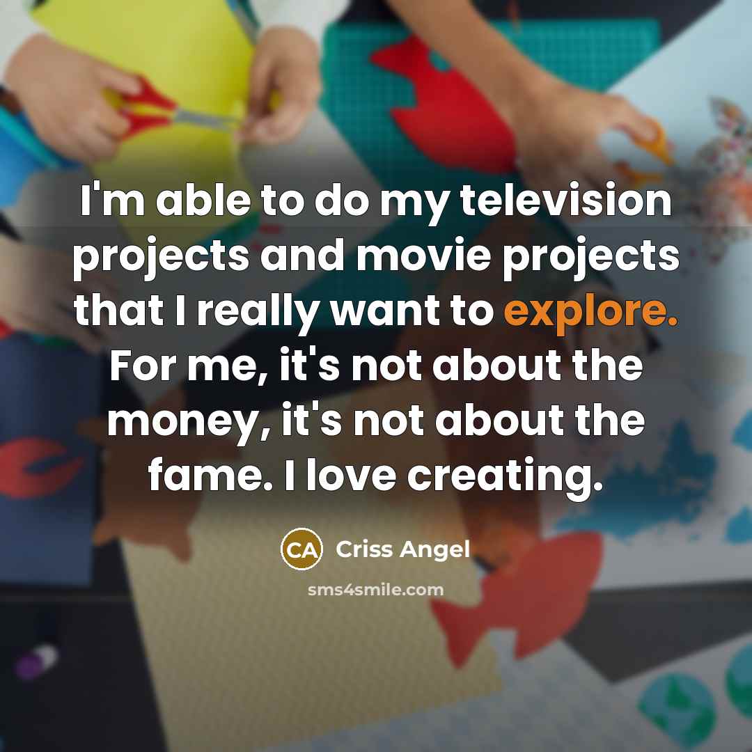 “I'm able to do my television projects and movie projects…” quote by Criss Angel