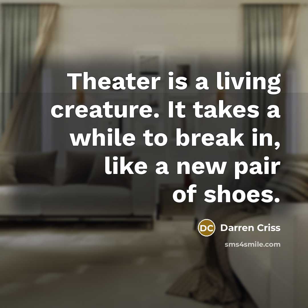 “Theater is a living creature. It takes a while to…” quote by Darren Criss