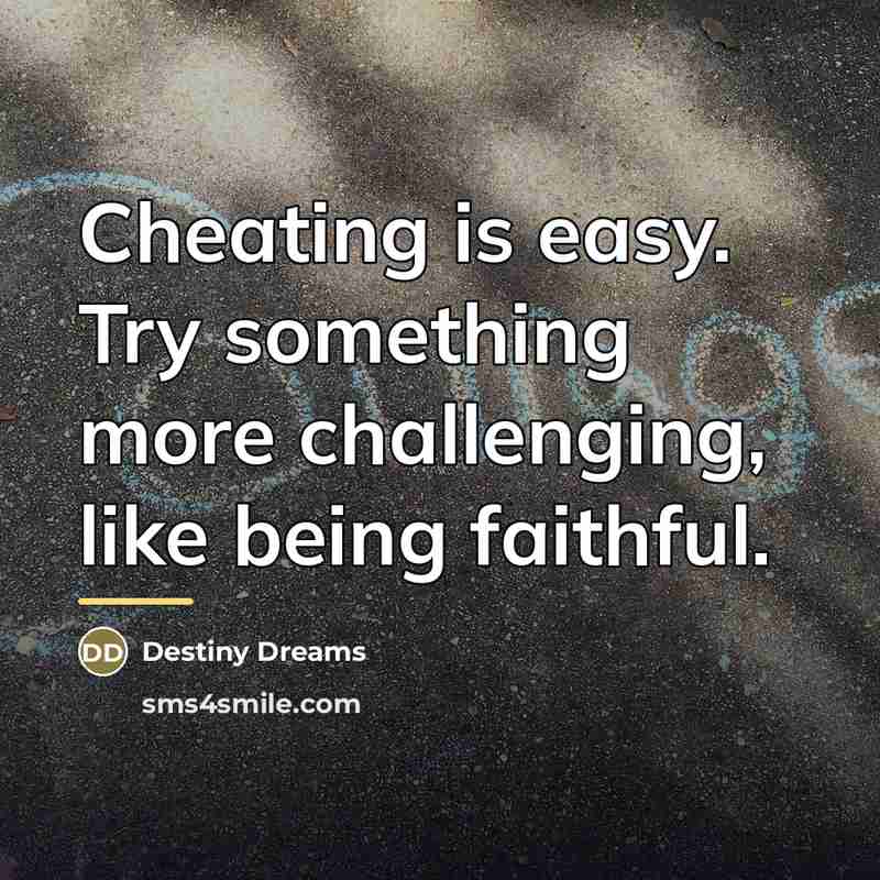 “Cheating is easy. Try something more challenging, like being faithful.…” quote by Destiny Dreams