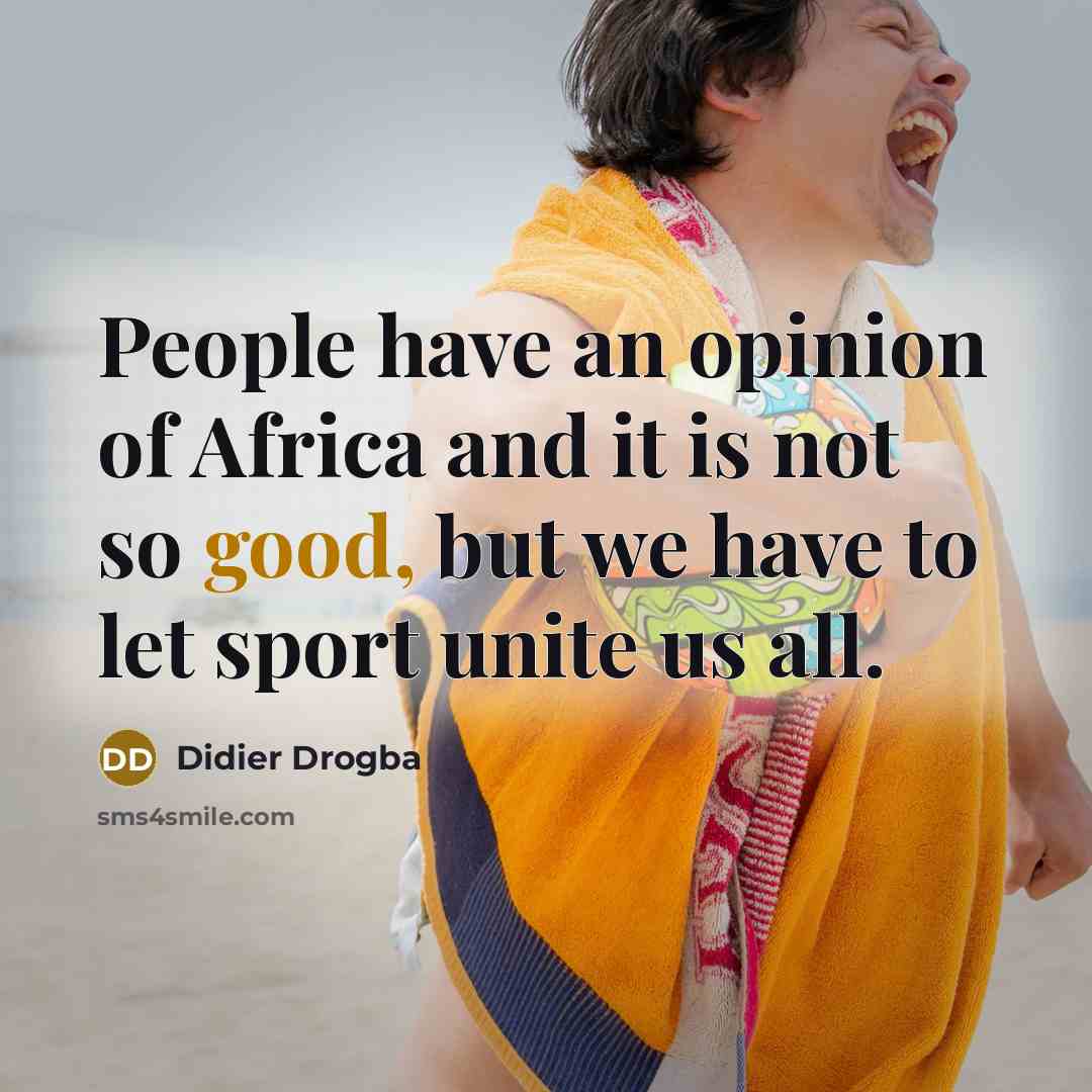 “People have an opinion of Africa and it is not…” quote by Didier Drogba