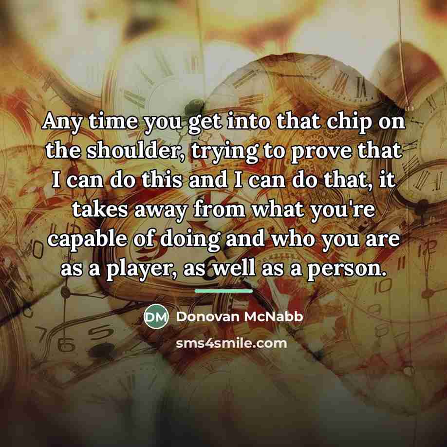 “Any time you get into that chip on the shoulder,…” quote by Donovan McNabb