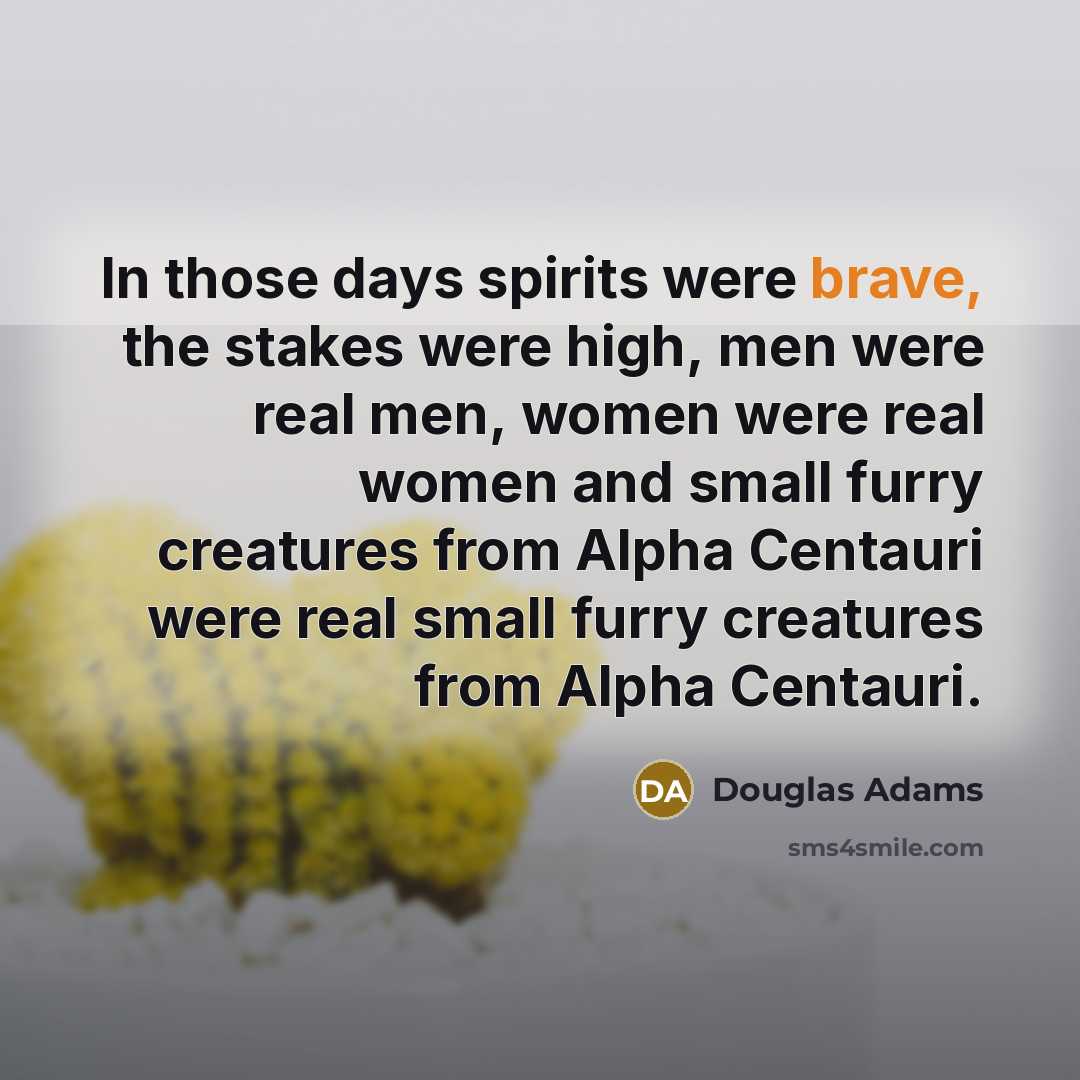 “In those days spirits were brave, the stakes were high,…” quote by Douglas Adams