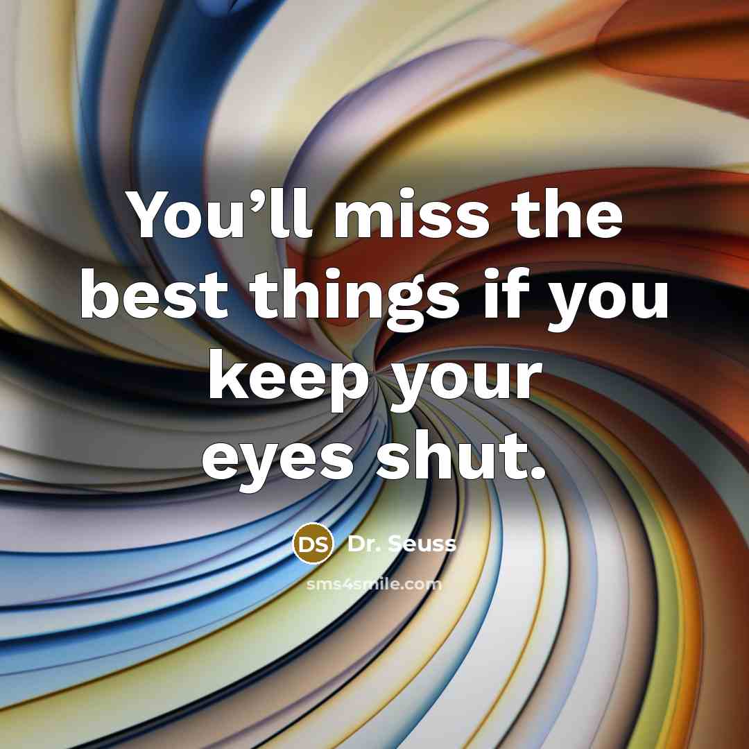 “You’ll miss the best things if you keep your eyes…” quote by Dr. Seuss