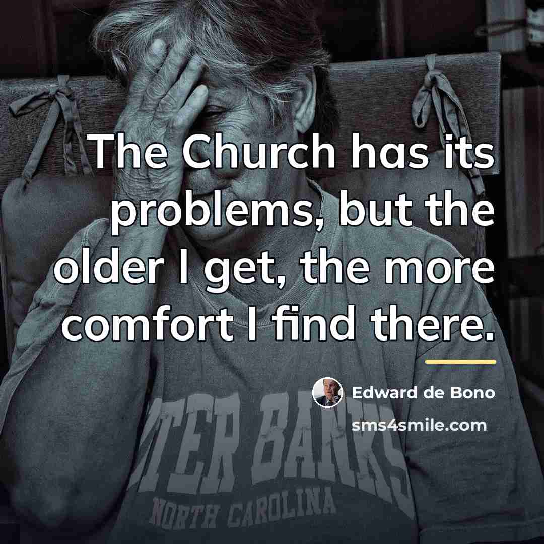 “The Church has its problems, but the older I get,…” quote by Edward de Bono