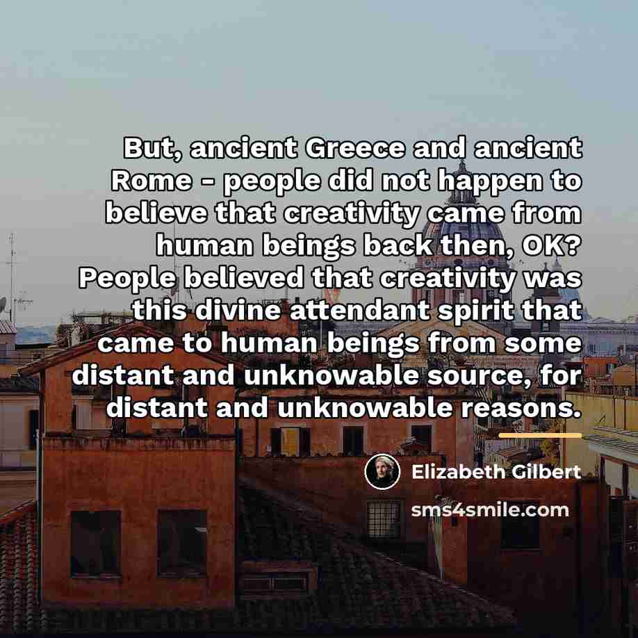 “But, ancient Greece and ancient Rome - people did not…” quote by Elizabeth Gilbert