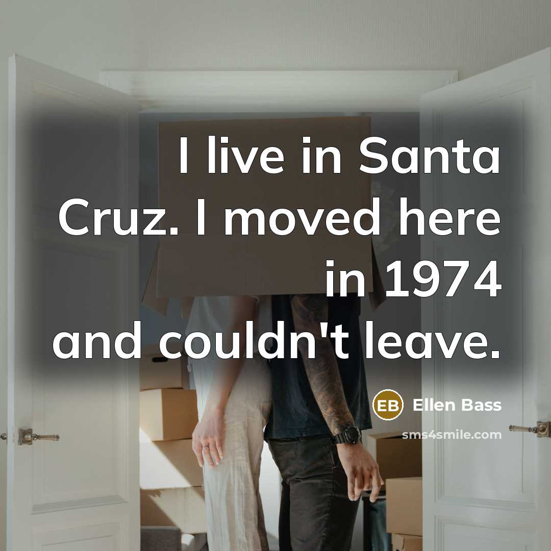 “I live in Santa Cruz. I moved here in 1974…” quote by Ellen Bass