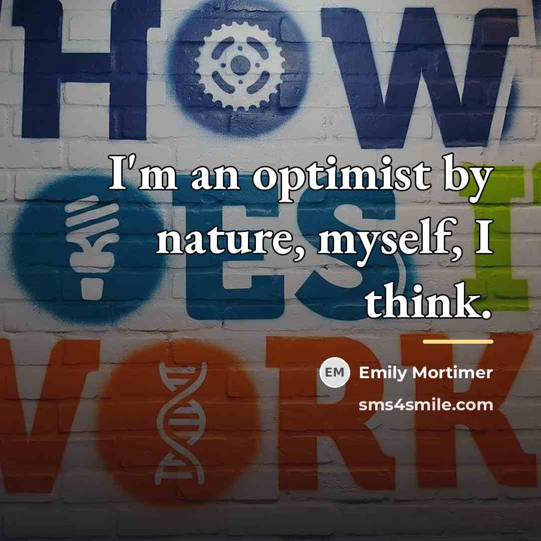 “I'm an optimist by nature, myself, I think.…” quote by Emily Mortimer