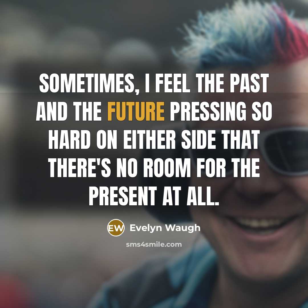 “Sometimes, I feel the past and the future pressing so…” quote by Evelyn Waugh