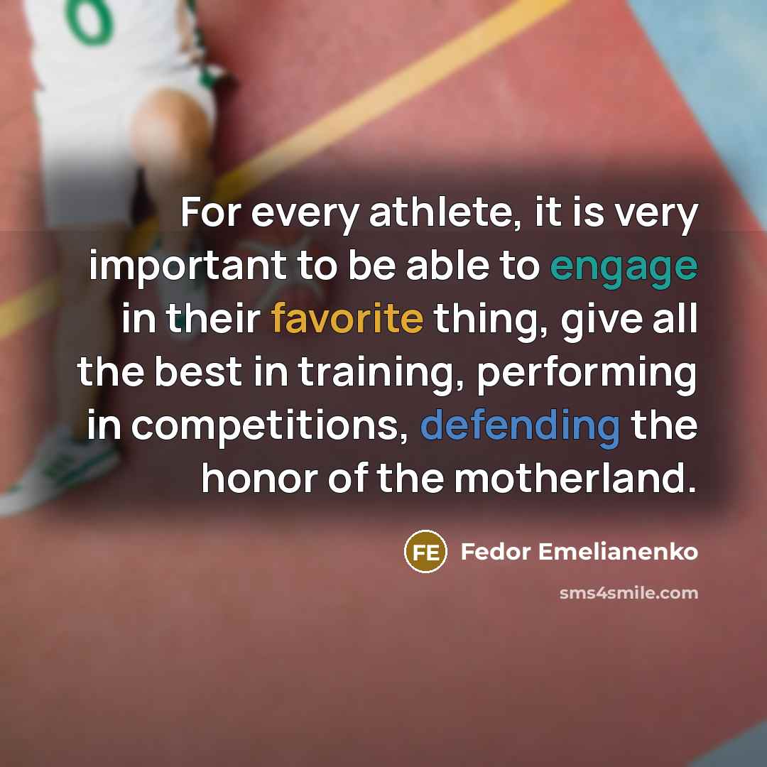 “For every athlete, it is very important to be able to engage in their favorite thing, give all the best in training, performing in competitions, defending the honor of the motherland.” quote by Fedor Emelianenko