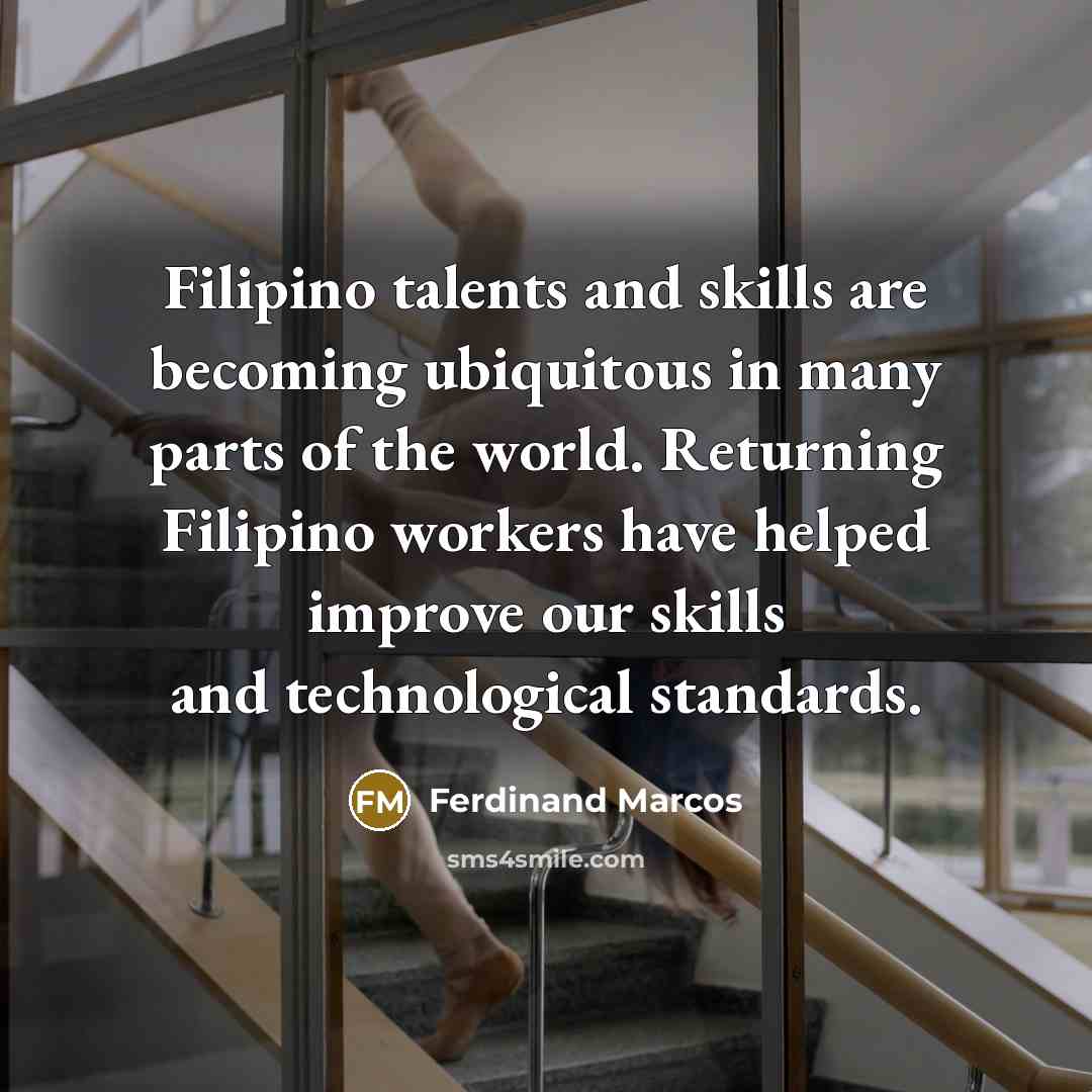 “Filipino talents and skills are becoming ubiquitous in many parts…” quote by Ferdinand Marcos