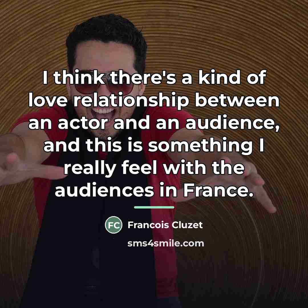 “I think there's a kind of love relationship between an…” quote by Francois Cluzet