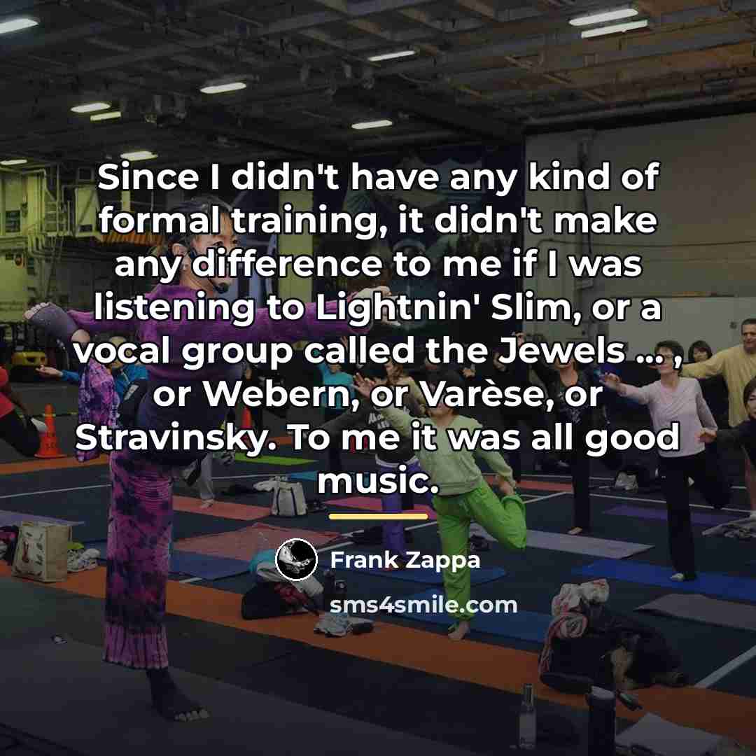 “Since I didn't have any kind of formal training, it…” quote by Frank Zappa